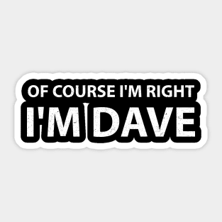 Of Course Im Right Im Dave Sticker